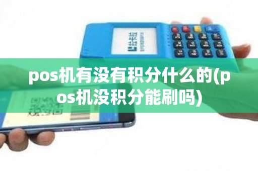 pos机有没有积分什么的(pos机没积分能刷吗)
