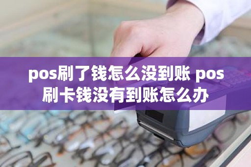 pos刷了钱怎么没到账 pos刷卡钱没有到账怎么办