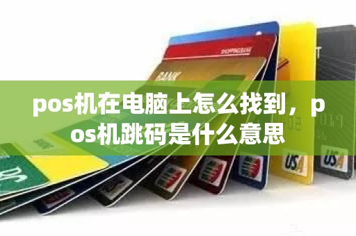 pos机在电脑上怎么找到，pos机跳码是什么意思