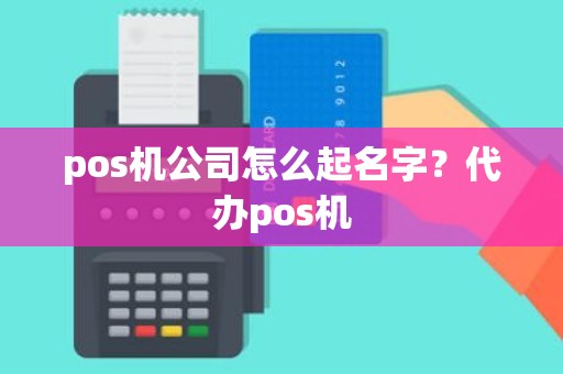 pos机公司怎么起名字？代办pos机