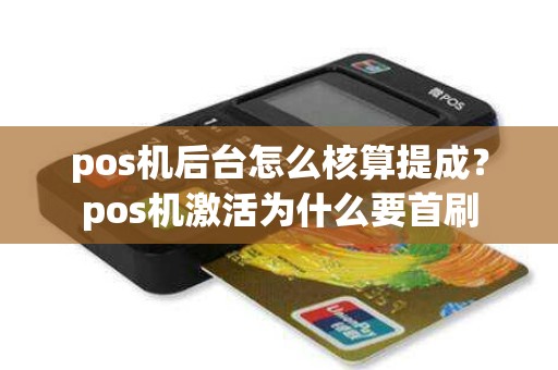 pos机后台怎么核算提成？pos机激活为什么要首刷