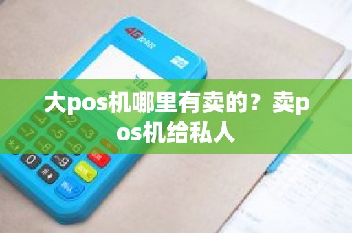 大pos机哪里有卖的？卖pos机给私人