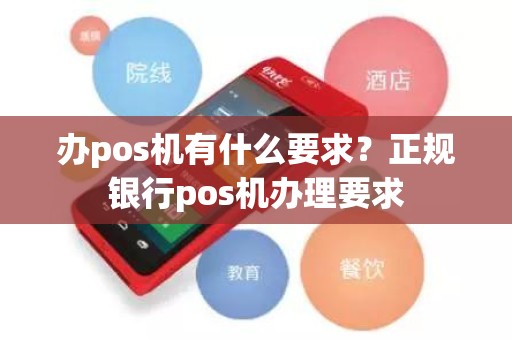办pos机有什么要求？正规银行pos机办理要求