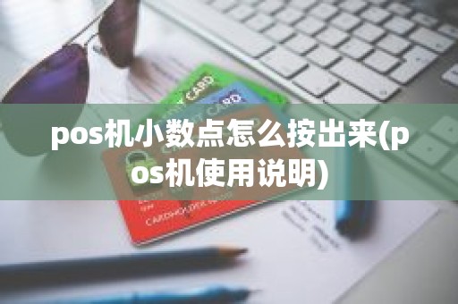 pos机小数点怎么按出来(pos机使用说明)