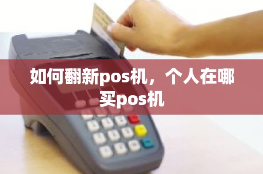 如何翻新pos机，个人在哪买pos机