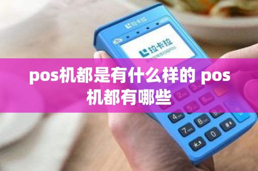 pos机都是有什么样的 pos机都有哪些