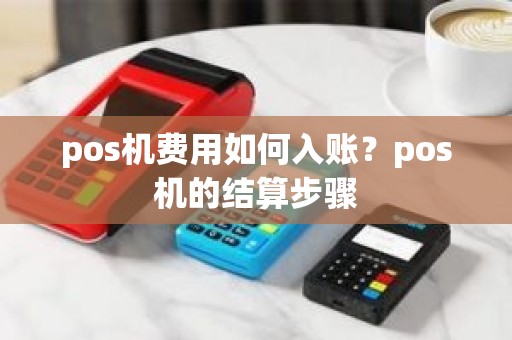 pos机费用如何入账？pos机的结算步骤
