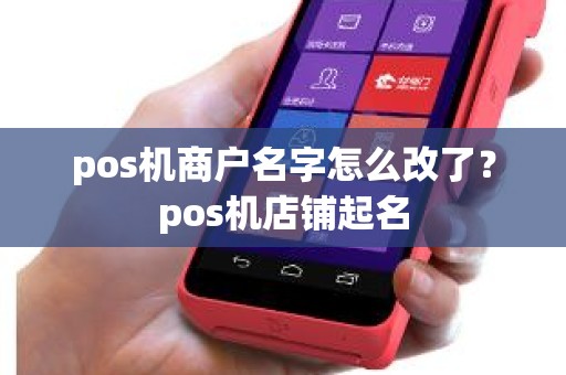 pos机商户名字怎么改了？pos机店铺起名