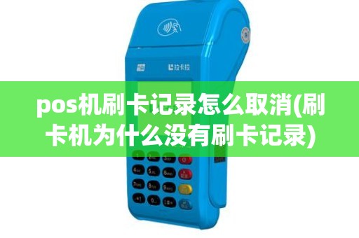 pos机刷卡记录怎么取消(刷卡机为什么没有刷卡记录)