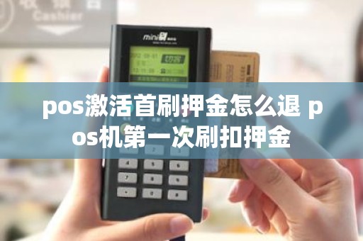 pos激活首刷押金怎么退 pos机第一次刷扣押金