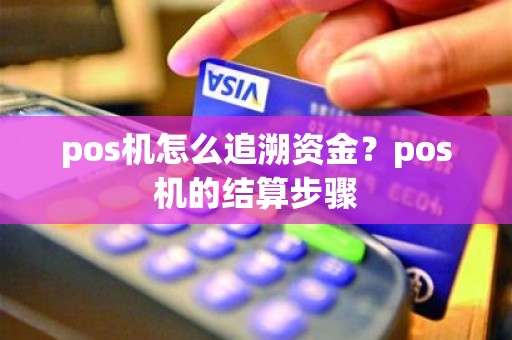 pos机怎么追溯资金？pos机的结算步骤