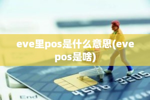 eve里pos是什么意思(evepos是啥)