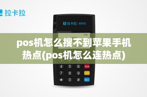 pos机怎么搜不到苹果手机热点(pos机怎么连热点)