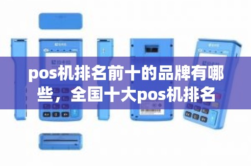 pos机排名前十的品牌有哪些，全国十大pos机排名