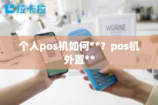个人pos机如何**？pos机外置**