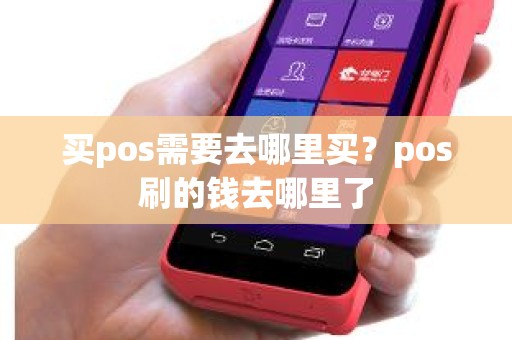 买pos需要去哪里买？pos刷的钱去哪里了