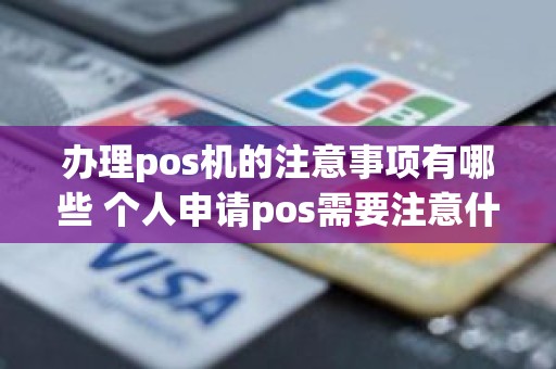 办理pos机的注意事项有哪些 个人申请pos需要注意什么