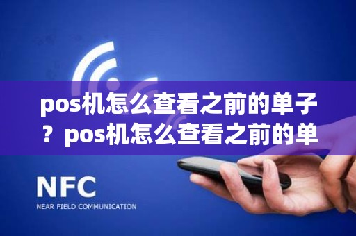 pos机怎么查看之前的单子？pos机怎么查看之前的单子