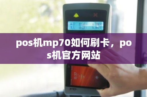 pos机mp70如何刷卡，pos机官方网站