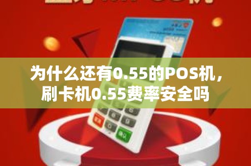 为什么还有0.55的POS机，刷卡机0.55费率安全吗