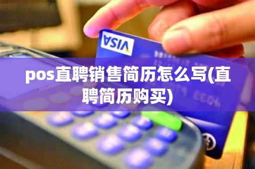 pos直聘销售简历怎么写(直聘简历购买)