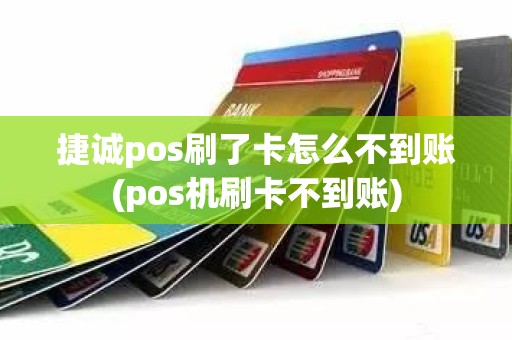 捷诚pos刷了卡怎么不到账(pos机刷卡不到账)