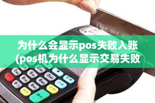 为什么会显示pos失败入账(pos机为什么显示交易失败)