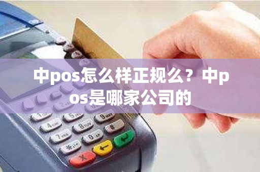 中pos怎么样正规么？中pos是哪家公司的