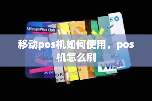移动pos机如何使用，pos机怎么刷