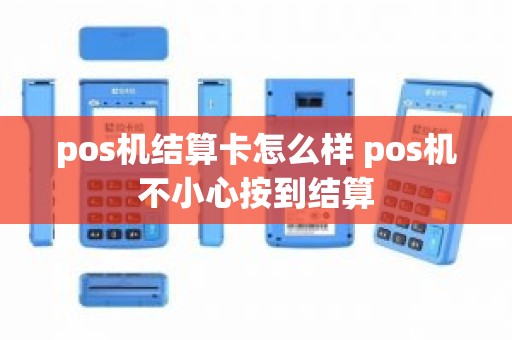 pos机结算卡怎么样 pos机不小心按到结算