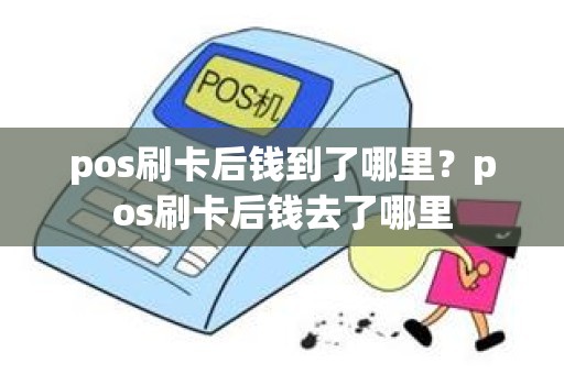 pos刷卡后钱到了哪里？pos刷卡后钱去了哪里
