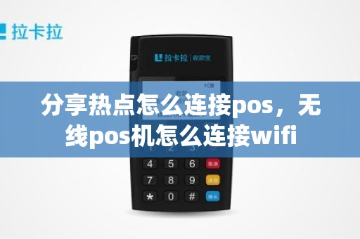分享热点怎么连接pos，无线pos机怎么连接wifi