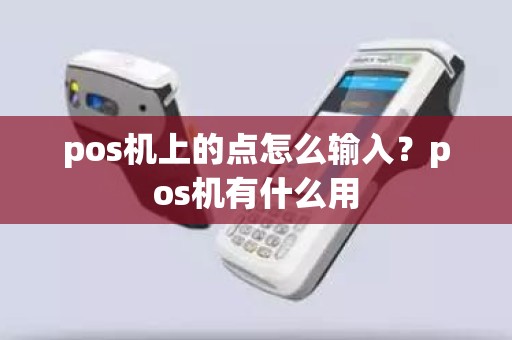 pos机上的点怎么输入？pos机有什么用