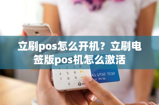 立刷pos怎么开机？立刷电签版pos机怎么激活