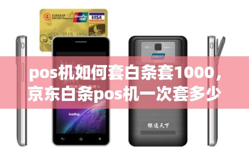 pos机如何套白条套1000，京东白条pos机一次套多少呢