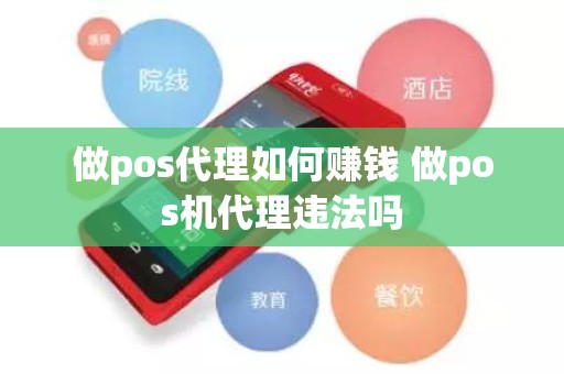 做pos代理如何赚钱 做pos机代理违法吗
