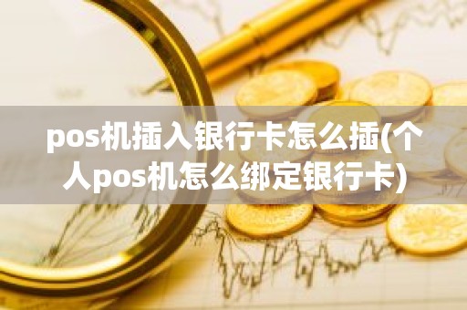 pos机插入银行卡怎么插(个人pos机怎么绑定银行卡)