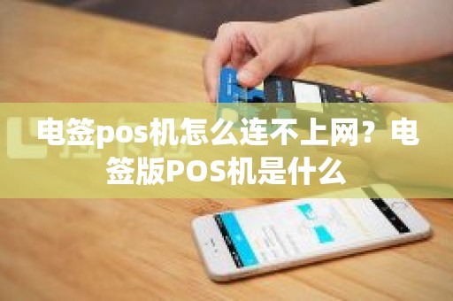 电签pos机怎么连不上网？电签版POS机是什么