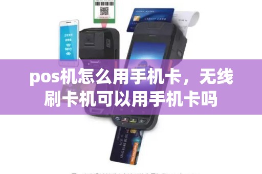 pos机怎么用手机卡，无线刷卡机可以用手机卡吗