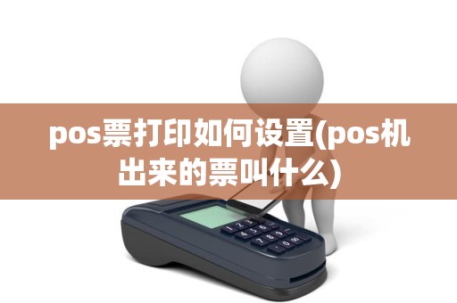 pos票打印如何设置(pos机出来的票叫什么)