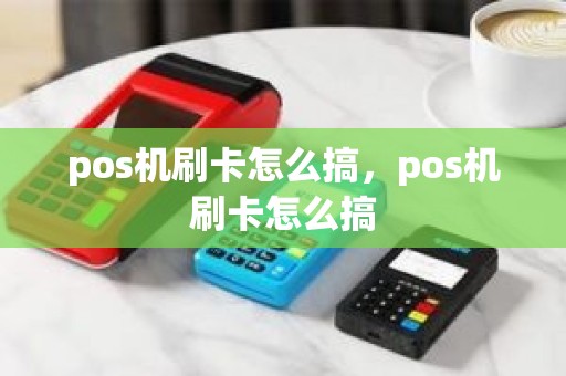 pos机刷卡怎么搞，pos机刷卡怎么搞