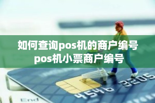 如何查询pos机的商户编号 pos机小票商户编号