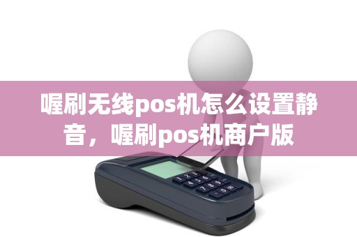 喔刷无线pos机怎么设置静音，喔刷pos机商户版