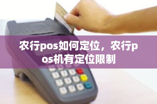 农行pos如何定位，农行pos机有定位限制