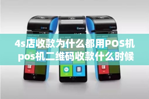 4s店收款为什么都用POS机 pos机二维码收款什么时候到账