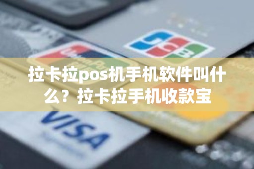 拉卡拉pos机手机软件叫什么？拉卡拉手机收款宝