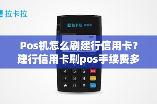 Pos机怎么刷建行信用卡？建行信用卡刷pos手续费多少
