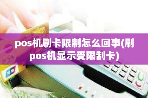 pos机刷卡限制怎么回事(刷pos机显示受限制卡)