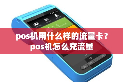 pos机用什么样的流量卡？pos机怎么充流量