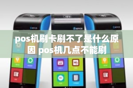 pos机刷卡刷不了是什么原因 pos机几点不能刷